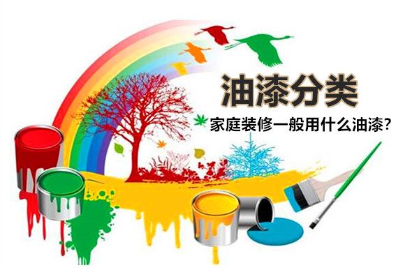 房子装修一般用什么油漆好?油漆有哪些种类,如何选择? 房子装修一般用什么油漆好?油漆有哪些种类,如何选择?